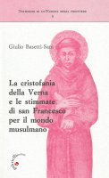 La cristofania della Verna e le stimmate di san Francesco per il mondo musulmano - Giulio Basetti Sani