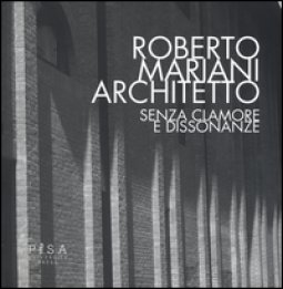 Copertina di 'Roberto Mariani architetto. Senza clamore e dissonanze. Ediz. illustrata'