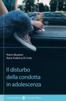 Il disturbo della condotta in adolescenza - Pietro Muratori, Elena Federica Di Ciolo