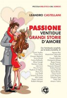 Passione. Ventidue grandi storie d'amore - Leandro Castellani