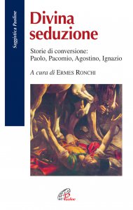 Copertina di 'Divina seduzione. Storie di conversione: Paolo, Pacomio, Agostino, Ignazio'
