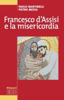 Francesco d'Assisi e la misericordia - Pietro Messa, Paolo Martinelli