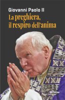 La preghiera, il respiro dell'anima - Giovanni Paolo II