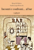 Incontri e confronti... al bar - De Rubeis Bruna, Rebecchi Sandra Luigia