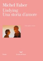 Undying. Una storia d'amore. Testo inglese a fronte - Faber Michel