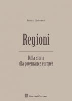 Regioni. Dalla storia alla governance europea - Gaboardi Franco