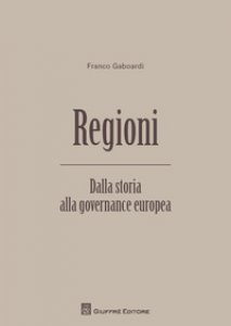 Copertina di 'Regioni. Dalla storia alla governance europea'