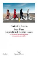Star Wars. La poetica di George Lucas - Federico Greco