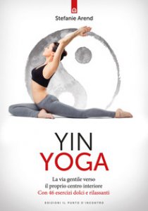 Copertina di 'Yin yoga. La via gentile verso il proprio centro interiore. Con 46 esercizi dolci e rilassanti'