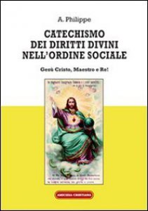 Copertina di 'Catechismo dei diritti divini nell'ordine sociale. Ges Cristo, Maestro e Re!'
