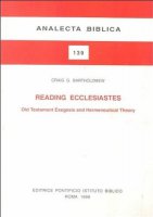 Reading Ecclesiastes. Old Testament, exegesis and hermeneutical theory - Bartholomew Craig G.