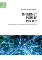 Internet Public Policy. Politiche pubbliche e governance delle reti digitali - Santaniello Mauro
