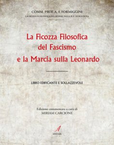 Copertina di 'La ficozza filosofica del fascismo e la marcia sulla Leonardo. Libro edificante e sollazzevole'
