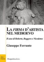 La «firma» d'artista nel Medioevo. Il caso di Roberto, Ruggero e Nicodemo - Ferrante Giuseppe