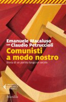 Comunisti a modo nostro. Storia di un partito lungo un secolo - Macaluso Emanuele, Petruccioli Claudio