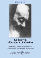 La mia vita all'ombra di Padre Pio - Golia Paone Elena