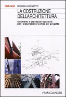 La costruzione dell'architettura. Strumenti e procedure operative per l'elaborazione tecnica del progetto - Nastri Massimiliano