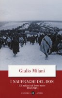I naufraghi del Don. Gli italiani sul fronte russo. 1942-1943 - Milani Giulio