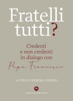 Fratelli tutti? Credenti e non credenti in dialogo con Papa Francesco - D. Tonelli