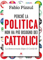 Perché la politica non ha più bisogno dei cattolici - Fabio Pizzul
