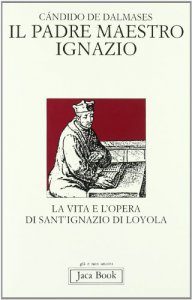 Copertina di 'Il padre maestro Ignazio. La vita e l'opera di sant'Ignazio di Loyola'