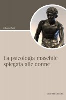 La psicologia maschile spiegata alle donne - Alberto Zatti