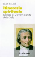 Itinerario spirituale. Sui passi di Giovanni Battista de La Salle - Beaudet Gilles
