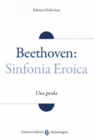 Beethoven: Sinfonia Eroica. Una guida - Della Seta Fabrizio