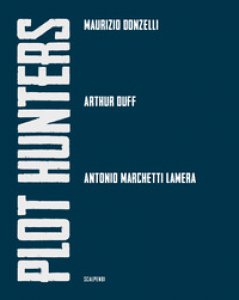 Copertina di 'Plot Hunters. Maurizio Donzelli. Arthur Duff. Antonio Marchetti Lamera.. Ediz. illustrata'