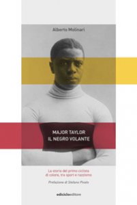 Copertina di 'Major Taylor, il negro volante. La storia del primo ciclista di colore tra sport e razzismo'