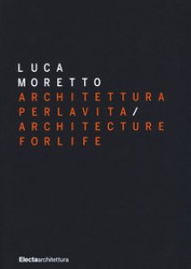 Copertina di 'Luca Moretto. Architettura per la vita-Architecture for life. Ediz. illustrata'