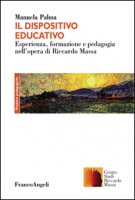 Il dispositivo educativo. Esperienza, formazione e pedagogia nell'opera di Riccardo Massa - Palma Manuela