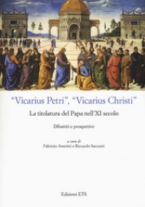 Copertina di 'Vicarius Petri, vicarius Christi. La titolatura del papa nell'XI secolo. Dibattiti e prospettive'
