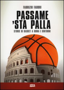 Copertina di 'Passame 'sta palla. Storie di basket a Roma e dintorni'