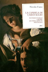 Copertina di 'La candela di Caravaggio. Da Paolo Uccello a Burri: quando l'arte d spettacolo'