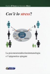 Copertina di 'Cos' lo stress. La psiconeuroendocrinoimmunologia e l'epigenetica spiegate'
