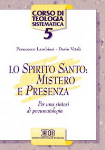 Copertina di 'Lo Spirito Santo: mistero e presenza. Per una sintesi di pneumatologia'