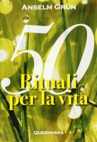 Cinquanta rituali per la vita - Grün Anselm