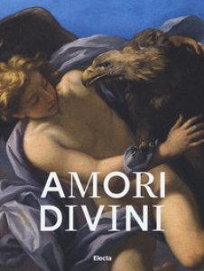 Copertina di 'Amori divini. Miti greci di amori e trasformazioni. Catalogo della mostra (Napoli, 7 giugno-16 ottobre 2017). Ediz. a colori'