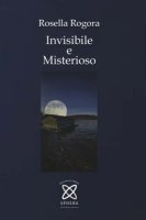 Invisibile e misterioso - Rogora Rosella