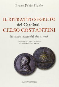 Copertina di 'Il ritratto segreto del cardinale Celso Costantini. In 10.000 lettere dal 1892 al 1958'