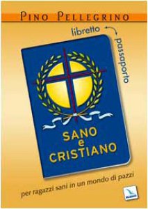 Copertina di 'Sano e cristiano. Libretto-passaporto per ragazzi sani in un mondo di pazzi'