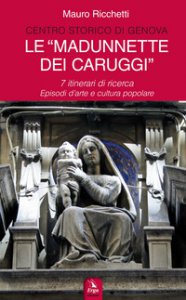 Copertina di 'Le Madonnette dei Caruggi. 7 itinerari di ricerca. Episodi d'arte e cultura popolare. Ediz. illustrata'