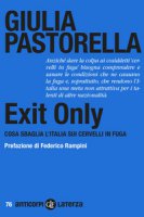 Exit Only. Cosa sbaglia l'Italia sui cervelli in fuga - Pastorella Giulia