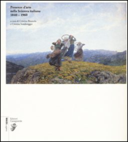 Copertina di 'Presenze d'arte nella Svizzera italiana 1840-1960. Ediz. illustrata'