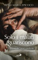 Solo i malati guariscono - Luigi M. Epicoco