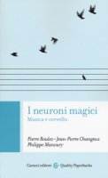 I neuroni magici. Musica e cervello - Boulez Pierre, Changeux Jean-Pierre, Manoury Philippe