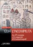 1204: l'incompiuta. La VI crociata e le conquiste di Costantinopoli - Meschini Marco