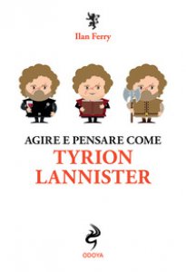 Copertina di 'Agire e pensare come Tyrion Lannister'