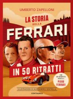 La storia della Ferrari in 50 ritratti - Zapelloni Umberto